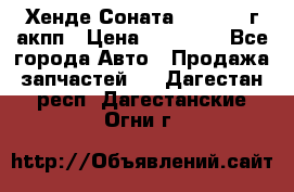 Хенде Соната5 2.0 2003г акпп › Цена ­ 17 000 - Все города Авто » Продажа запчастей   . Дагестан респ.,Дагестанские Огни г.